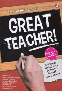 Image of Great Teacher ! : kiat sukses menjadi guru inspiratif, inovatif, dan motivatif